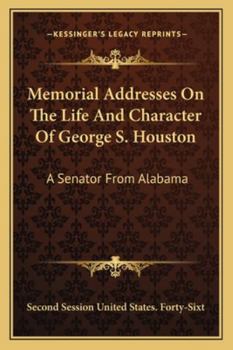 Memorial Addresses On The Life And Character Of George S. Houston: A Senator From Alabama