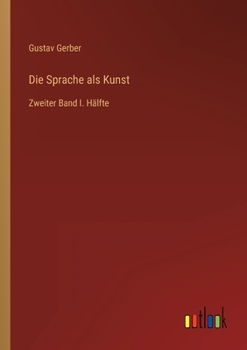 Die Sprache als Kunst: Zweiter Band I. Hälfte