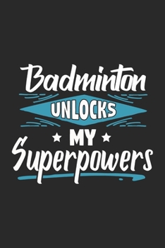 Badminton Unlocks My Superpowers: Funny Cool Badminton Journal | Notebook | Workbook  Diary | Planner - 6x9 - 120 College Ruled Lined Paper Pages With ... All Badminton Players,Teams, Fans, Champions