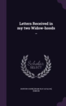Hardcover Letters Received in my two Widow-hoods .. Book