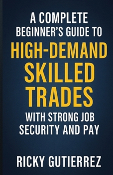 A Complete Beginners Guide to High-Demand Skilled Trades with Strong Job Security and Pay