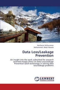 Data Loss/Leakage Prevention: An insight into the work submitted for research oriented master thesis on Data Loss/Leakage Prevention (DLP) technology in solving data loss/leakage problems