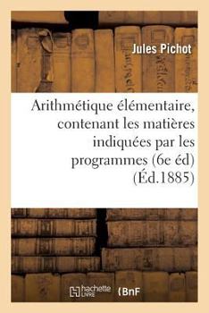 Paperback Arithmétique Élémentaire, Contenant Les Matières Indiquées Par Les Programmes Du 22 Janvier 1885 [French] Book