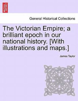 Paperback The Victorian Empire; A Brilliant Epoch in Our National History. [With Illustrations and Maps.] Book