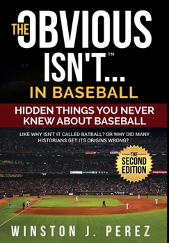 Hardcover The Obvious Isn't...in Baseball: Hidden Things You Never Knew About Baseball Book