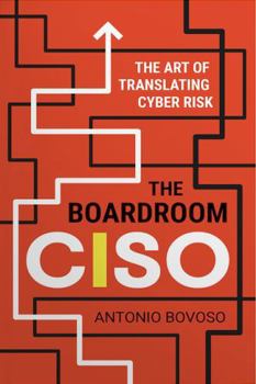 The Boardroom CISO: The Art of Translating Cyber Risk