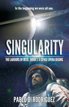 Singularity: In the beginning we were all one... - The Labours of Iktis - Book 1 - A Space Opera begin