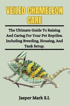 Paperback Veiled Chameleons Care: The Ultimate Guide To Raising And Caring For Your Pet Reptiles. Including Breeding, Housing, And Tank Setup. Book