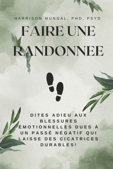Faire Une Randonnee: Dites Adieu aux Blessures Émotionnelles dues à un Passé Négatif qui Laisse des Cicatrices Durables!