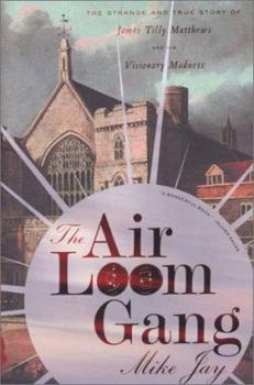 Hardcover The Air Loom Gang: The Strange and True Story of James Tilly Matthews and His Visionary Madness Book