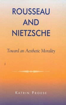 Paperback Rousseau and Nietzsche: Toward an Aesthetic Morality Book