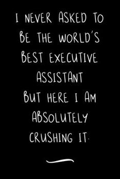 Paperback I never asked to be the World's Best Executive Assistant: Funny Office Notebook/Journal For Women/Men/Coworkers/Boss/Business Woman/Funny office work Book