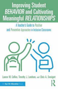 Paperback Improving Student Behavior and Cultivating Meaningful Relationships: A Teacher's Guide to Positive and Preventive Approaches in Inclusive Classrooms Book