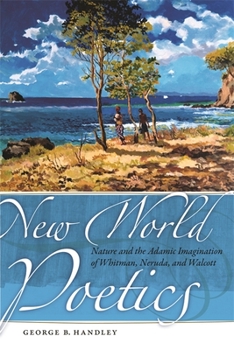 Paperback New World Poetics: Nature and the Adamic Imagination of Whitman, Neruda, and Walcott Book