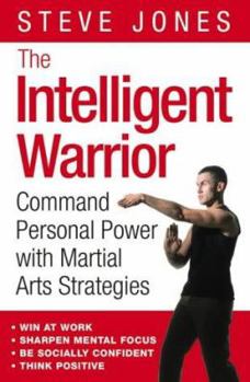 Paperback The Intelligent Warrior : Command Personal Power With Martial Arts Strategies Book