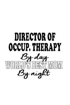 Paperback Director Of Occup. Therapy By Day World's Best Mom By Night: Personal Director Of Occup. Therapy Notebook, Chief/President Of Occupational Therapy Jou Book