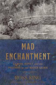 Hardcover Mad Enchantment: Claude Monet and the Painting of the Water Lilies Book