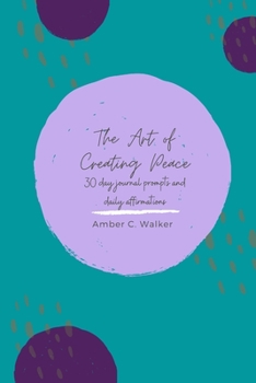 Paperback The Art of Creating Peace: 30 day journal prompts and daily affirmations Book