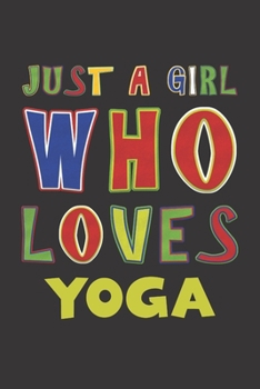 Just A Girl Who Loves Yoga: Yoga Lovers Girl Funny Gifts Dot Grid Journal Notebook 6x9 120 Pages