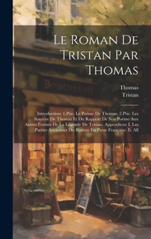 Hardcover Le Roman De Tristan Par Thomas: Introduction: 1.Ptie. Le Poème De Thomas. 2.Ptie. Les Sourcee De Thomas Et Du Rapport De Son Poème Aux Autres Formes D Book