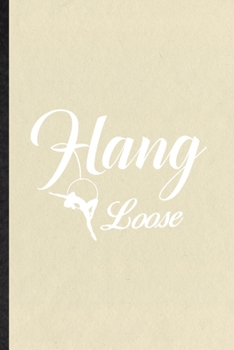 Hang Loose: Blank Funny Yogic Workout Namaste Lined Notebook/ Journal For Suspended Yoga Trainer, Inspirational Saying Unique Special Birthday Gift Idea Classic 6x9 110 Pages