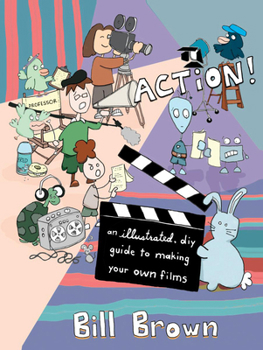 Action!: An Illustrated, DIY Guide to Making Your Own Films (Good Life)