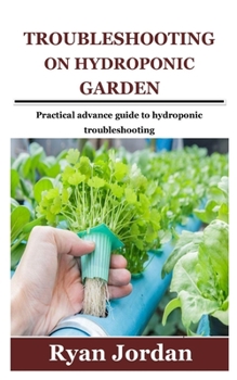Paperback Troubleshooting on Hydroponic Garden: Practical advance guide to hydroponic troubleshooting Book