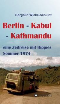 Hardcover Berlin - Kabul - Kathmandu: eine Zeitreise mit Hippies Sommer 1974 [German] Book