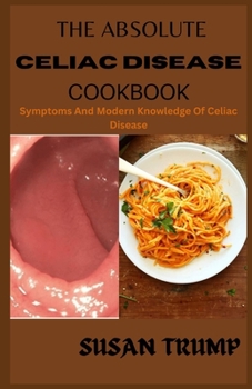 Paperback The Absolute Celiac Disease Cookbook: Symptoms And Modern Knowledge Of Celiac Disease Book