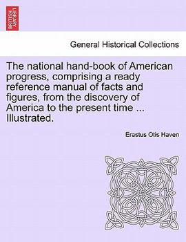 Paperback The National Hand-Book of American Progress, Comprising a Ready Reference Manual of Facts and Figures, from the Discovery of America to the Present Ti Book