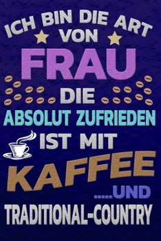 Ich bin die Art von Frau die absolut zufrieden ist mit Kaffee und RADITIONAL-COUNTRY: Softcover | Punktkariertes Papier | Bullet Journal | Notizheft | ... Seiten | Dot Grid Notebook (German Edition)