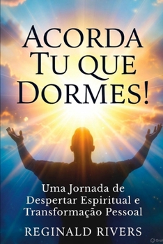 Acorda tu que dormes!: Uma jornada de despertar espiritual e transformação pessoal (Portuguese Edition)