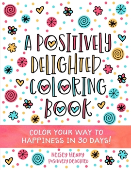 Paperback A Positively Delighted Coloring Book: Color Your Way to Happiness in 30 Days Book