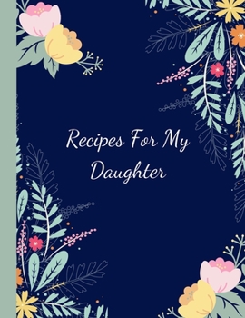 Paperback Recipes For My Daughter: Blank Recipe Journal to Write in for Daughter, Cookbook Design, Document all Your Special Recipes and Notes for Your F Book