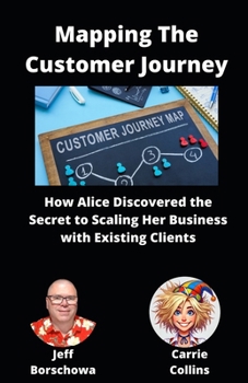 Paperback Mapping The Customer Journey: How Alice Discovered the Secret to Scaling Her Business with Existing Clients Book