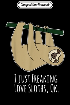 Composition Notebook: I just Freaking Love Sloth for girls boys Journal/Notebook Blank Lined Ruled 6x9 100 Pages