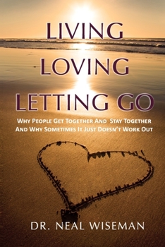 Paperback Living, Loving, Letting Go: Why People Get Together And Stay Together And Why Sometimes It Just Doesn't Work Out Book