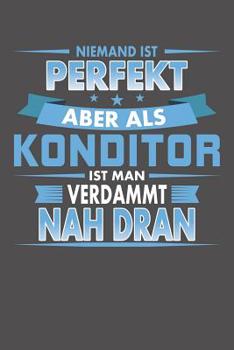Niemand Ist Perfekt Aber Als Konditor Ist Man Verdammt Nah Dran: Wochenplaner ohne festes Datum - f�r ein ganzes Jahr