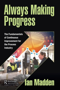 Hardcover Always Making Progress: The Fundamentals of Continuous Improvement for the Process Industry Book