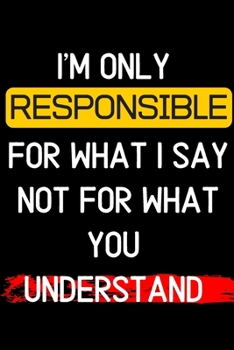 Paperback I'm only responsible for what I say not for what you understand: Notebook Journal Diary Notes - Size 6 x 9 - Lined notebook: Great Gift Idea Book
