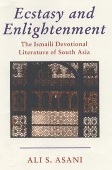 Paperback Ecstasy and Enlightenment: The Ismaili Devotional Literature of South Asia Book