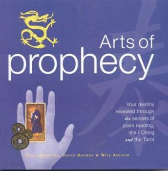 Hardcover Arts of Prophecy: Your Destiny Revealed Through the Secrets of Palm Reading, the I Ching and the Tarot Book