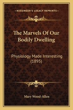 The Marvels Of Our Bodily Dwelling: Physiology Made Interesting