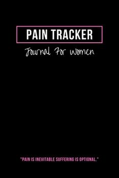 Pain Tracker Journal For Women: Record Book For Chronic Pain Symptoms and Management, Monthly Review, Travel Size, Undated, Buddhist Proverb Pain Is ... Suffering Is Optional, Pink Graphic Cover