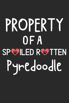 Property Of A Spoiled Rotten Pyredoodle: Lined Journal, 120 Pages, 6 x 9, Pyredoodle Dog Gift Idea, Black Matte Finish (Property Of A Spoiled Rotten Pyredoodle Journal)