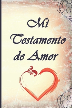 Paperback Mi Testamento de Amor: ¿Dónde se guarda mi testamento de amor? ¡Aquí en este libro! Para usted mis hijos, mis nietos, mis primos, mis amigos, [Spanish] Book