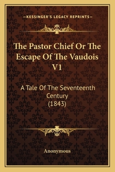 Paperback The Pastor Chief Or The Escape Of The Vaudois V1: A Tale Of The Seventeenth Century (1843) Book