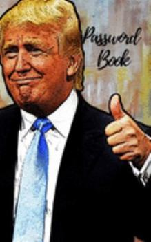 Password Book: Password book: A Donald Trump Cover Journal/Notebook to help remember Usernames and Passwords: Password Keeper, Vault, Notebook or Directory
