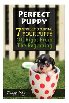 Paperback Perfect Puppy: 7 Steps To Starting Your Puppy Off Right From The Beginning Book