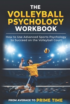 Paperback The Volleyball Psychology Workbook: How to Use Advanced Sports Psychology to Succeed on the Volleyball Court Book